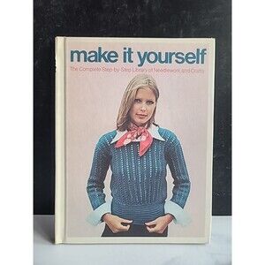 Make It Yourself : Complete Step by Step Library of Needlework and Crafts Vol. 1